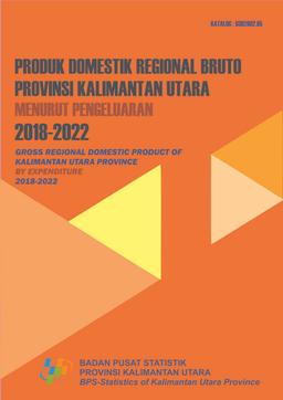 Gross Regional Domestic Product Of Kalimantan Utara Province By Expenditures 2018-2022