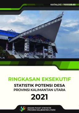 Executive Summary Of Village Potential Statistics Of Kalimantan Utara Province 2021