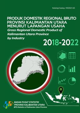 Gross Regional Domestic Product Of Kalimantan Utara Province By Industry 2018-2022