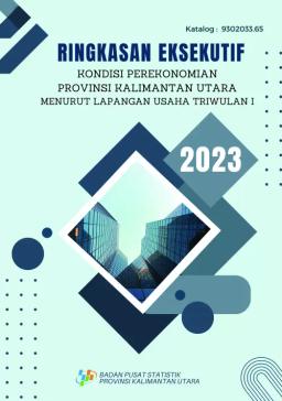 Ringkasan Eksekutif Kondisi Perekonomian Provinsi Kalimantan Utara Menurut Lapangan Usaha Triwulan I-2023